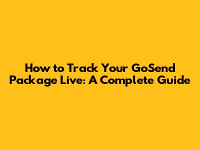 How to Track Your GoSend Package Live: A Complete Guide