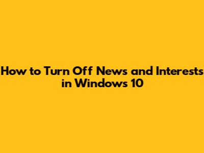 How to Turn Off News and Interests in Windows 10