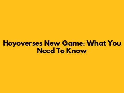 Hoyoverse's New Game: What You Need To Know