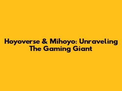 Hoyoverse & Mihoyo: Unraveling The Gaming Giant