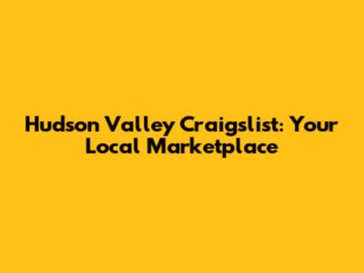 Hudson Valley Craigslist: Your Local Marketplace