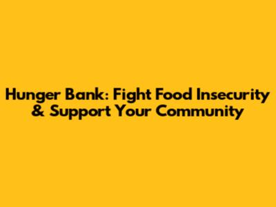Hunger Bank: Fight Food Insecurity & Support Your Community
