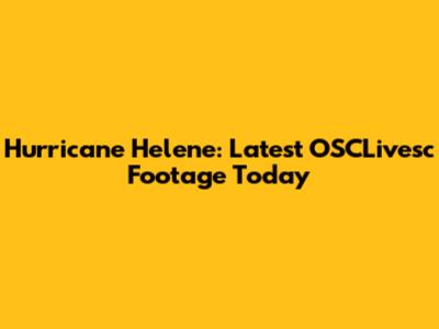 Hurricane Helene: Latest OSCLivesc Footage Today