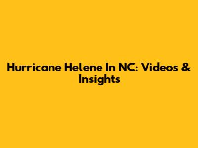 Hurricane Helene In NC: Videos & Insights