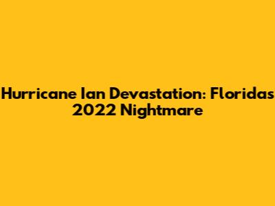 Hurricane Ian Devastation: Florida's 2022 Nightmare