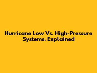 Hurricane Low Vs. High-Pressure Systems: Explained
