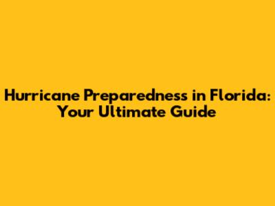 Hurricane Preparedness in Florida: Your Ultimate Guide