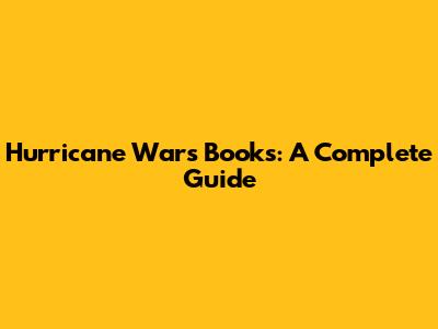 Hurricane Wars Books: A Complete Guide