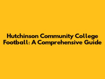 Hutchinson Community College Football: A Comprehensive Guide