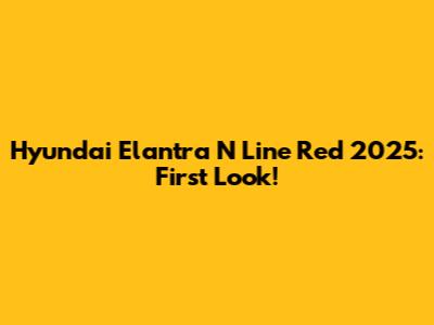 Hyundai Elantra N Line Red 2025: First Look!