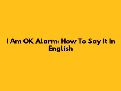 I Am OK Alarm: How To Say It In English
