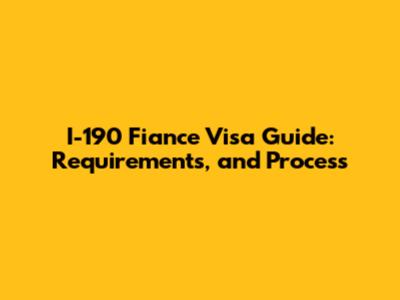I-190 Fiance Visa Guide: Requirements, and Process