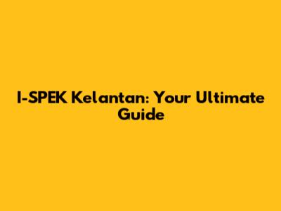 I-SPEK Kelantan: Your Ultimate Guide
