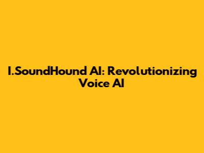 I.SoundHound AI: Revolutionizing Voice AI