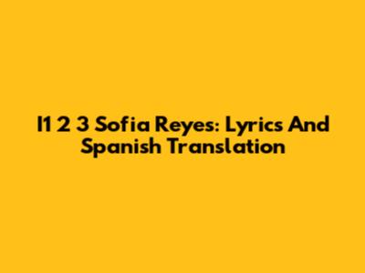 I1 2 3 Sofia Reyes: Lyrics And Spanish Translation