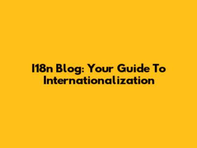 I18n Blog: Your Guide To Internationalization