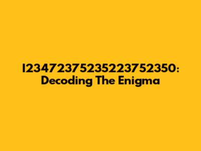 I23472375235223752350: Decoding The Enigma