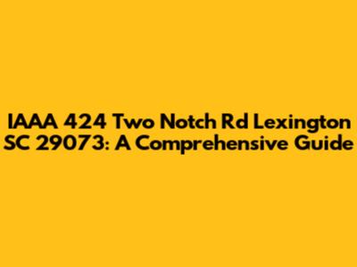 IAAA 424 Two Notch Rd Lexington SC 29073: A Comprehensive Guide
