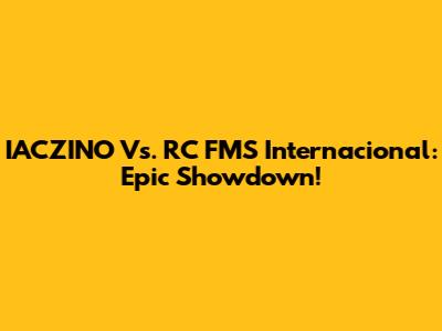 IACZINO Vs. RC FMS Internacional: Epic Showdown!
