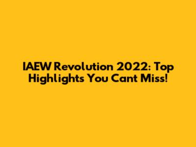 IAEW Revolution 2022: Top Highlights You Can't Miss!
