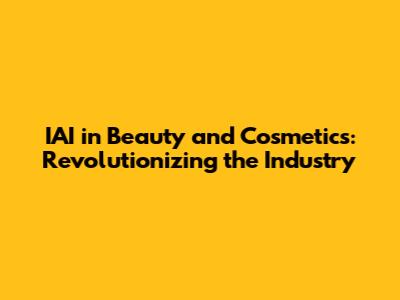 IAI in Beauty and Cosmetics: Revolutionizing the Industry