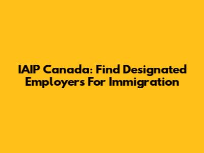 IAIP Canada: Find Designated Employers For Immigration