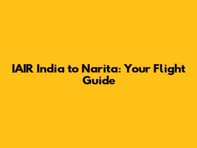 IAIR India to Narita: Your Flight Guide