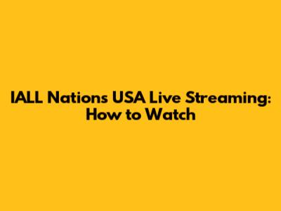 IALL Nations USA Live Streaming: How to Watch