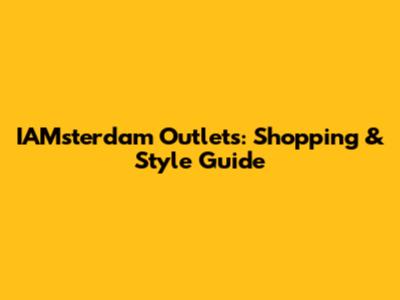 IAMsterdam Outlets: Shopping & Style Guide