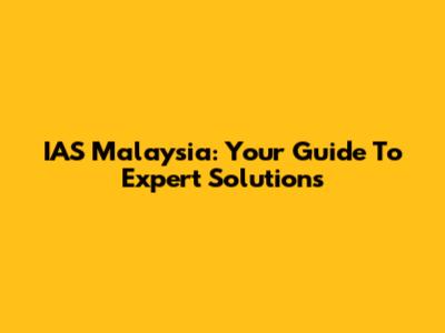 IAS Malaysia: Your Guide To Expert Solutions