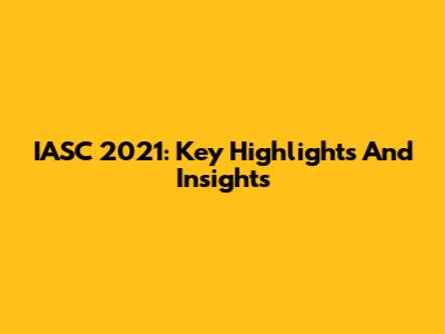 IASC 2021: Key Highlights And Insights