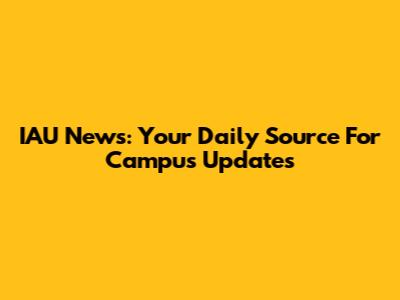 IAU News: Your Daily Source For Campus Updates