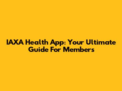 IAXA Health App: Your Ultimate Guide For Members