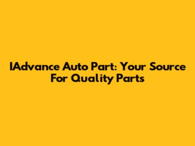 IAdvance Auto Part: Your Source For Quality Parts