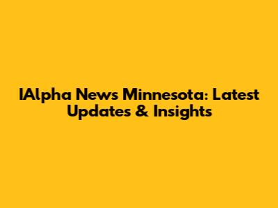 IAlpha News Minnesota: Latest Updates & Insights