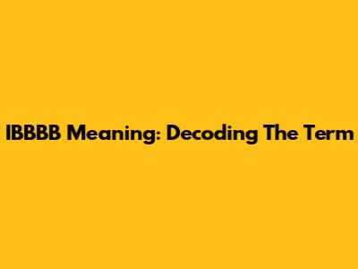 IBBBB Meaning: Decoding The Term