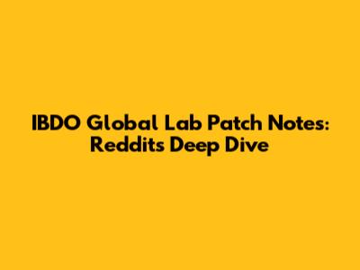 IBDO Global Lab Patch Notes: Reddit's Deep Dive