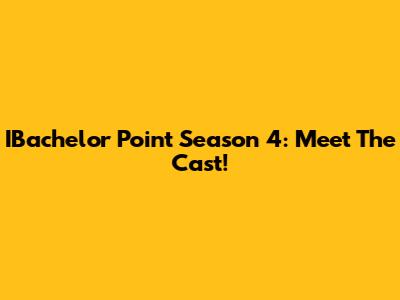 IBachelor Point Season 4: Meet The Cast!