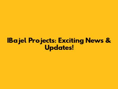 IBajel Projects: Exciting News & Updates!