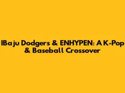 IBaju Dodgers & ENHYPEN: A K-Pop & Baseball Crossover