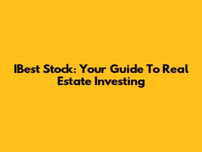 IBest Stock: Your Guide To Real Estate Investing