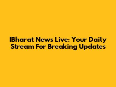 IBharat News Live: Your Daily Stream For Breaking Updates