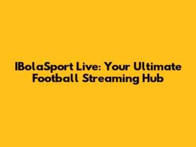 IBolaSport Live: Your Ultimate Football Streaming Hub