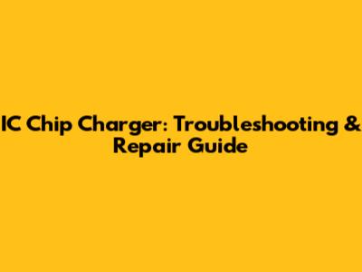 IC Chip Charger: Troubleshooting & Repair Guide