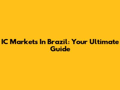 IC Markets In Brazil: Your Ultimate Guide