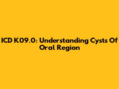ICD K09.0: Understanding Cysts Of Oral Region