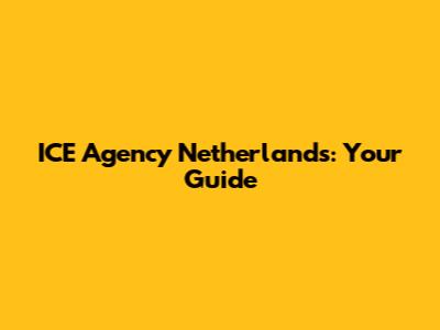 ICE Agency Netherlands: Your Guide