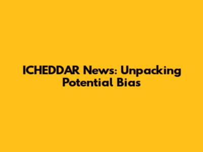 ICHEDDAR News: Unpacking Potential Bias