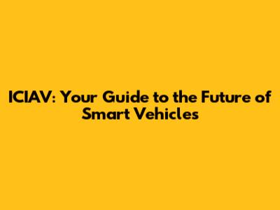 ICIAV: Your Guide to the Future of Smart Vehicles