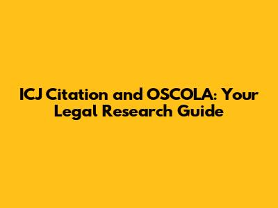 ICJ Citation and OSCOLA: Your Legal Research Guide